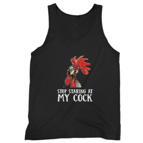 Stop Staring At My Cock Chicken Novelty Gift Man Tank top