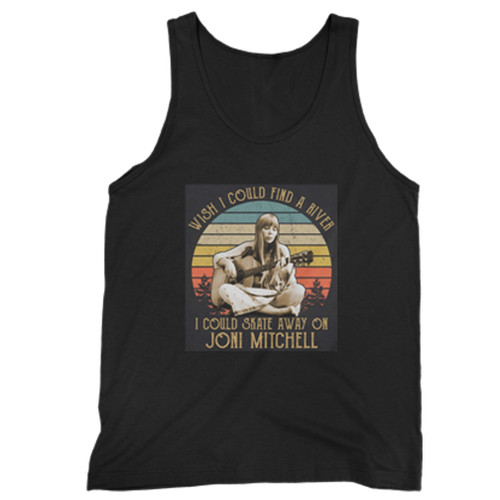 Wish I Could Find A River I Could Skate Away On Joni Mitchell Man Tank top