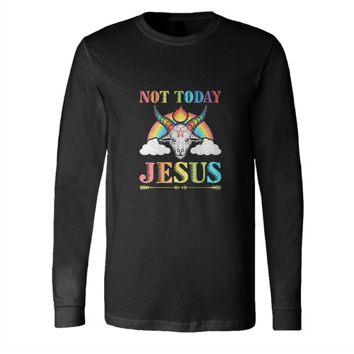 Not Today Jesus Long Sleeve Shirt Tee