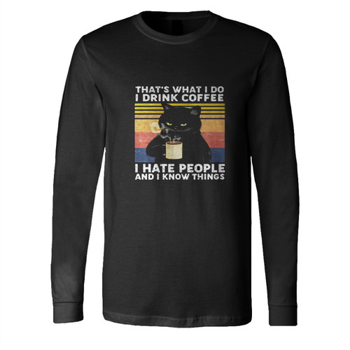 That S What I Do I Drink Coffee I Hate People Long Sleeve Shirt Tee