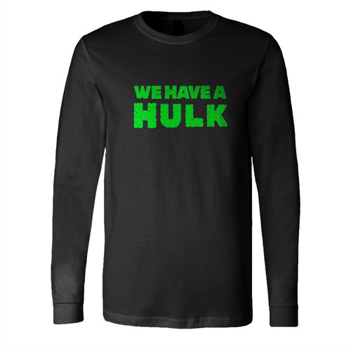 We Have A Hulk Long Sleeve Shirt Tee
