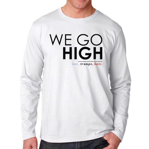 We Go High Love Trump Hate Long Sleeve Shirt Tee