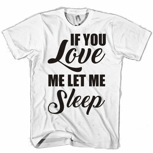 If You Love Me Let Me Sleep Quotes Man's T shirt