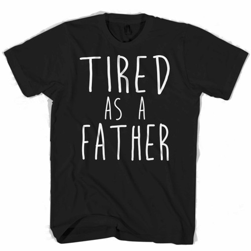 Tired As A Father Man's T shirt