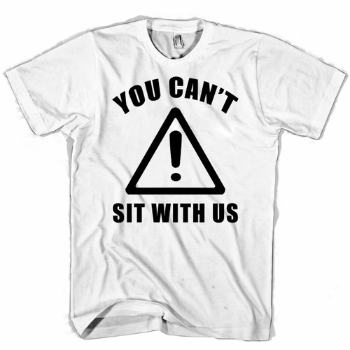 You Cant Sit With Us Man's T shirt