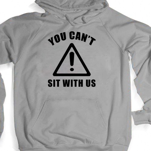 You Cant Sit With Us Unisex Hoodie
