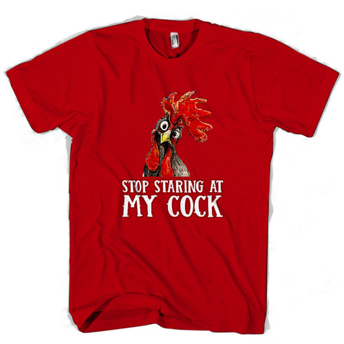 Stop Staring At My Cock Chicken Lover Man's T shirt