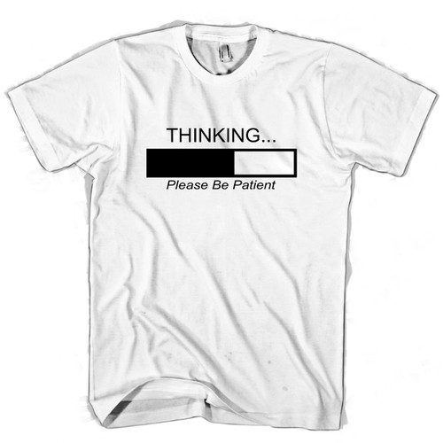 Thinking Please Be Patient Man's T shirt