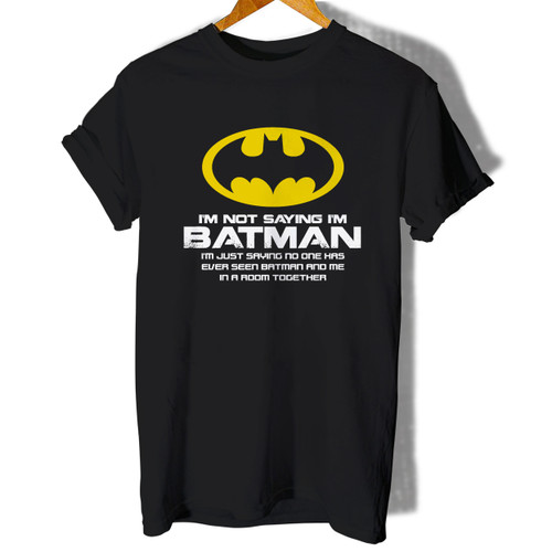 Im Not Saying Im Batman Woman's T shirt