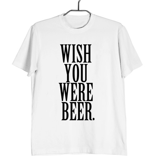 Wish You Were beer Man's T shirt