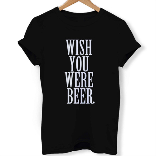 Wish You Were beer Woman's T shirt