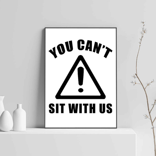 You Cant Sit With Us Posters