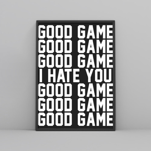 Good Game I Hate You Posters