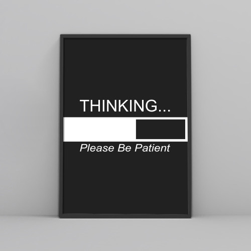 Thinking Please Be Patient Posters