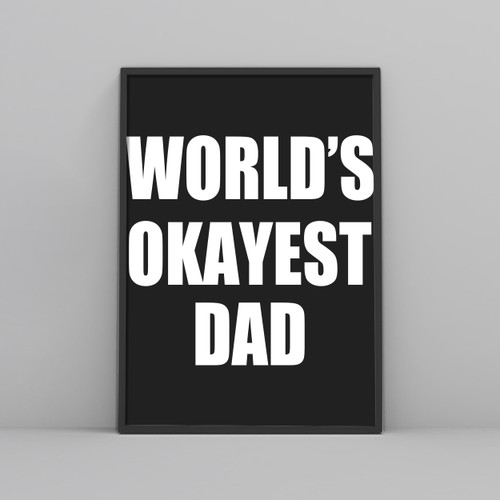 Worlds Okayest DAD Posters