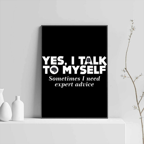 Yes I Talk To Myself Sometimes I Need Expert Advice Posters