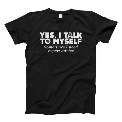 Yes I Talk To Myself Sometimes I Need Expert Advice Man's T shirt