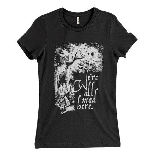 We Are Mad Here Girls Woman's T shirt