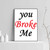 You Broke Me Posters