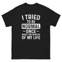 Unisex classic tee I Tried to be normal