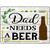 Dad Needs A Beer Wood Novelty Metal Parking Sign