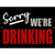 Sorry We Are Drinking Metal Novelty Parking Sign
