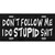 Dont Follow Me Stupid Novelty Metal License Plate