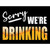 Sorry We Are Drinking Novelty Rectangle Sticker Decal