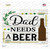 Dad Needs A Beer Wood Novelty Rectangle Sticker Decal