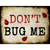 Dont Bug Me Metal Novelty Parking Sign