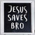 Jesus Saves Bro Novelty Metal Square Sign