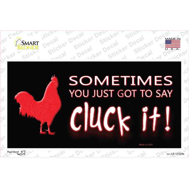 Sometimes You Just Got To Say Cluck It Novelty Sticker Decal