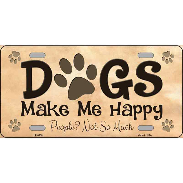 Dogs Make Me Happy Novelty Metal License Plate
