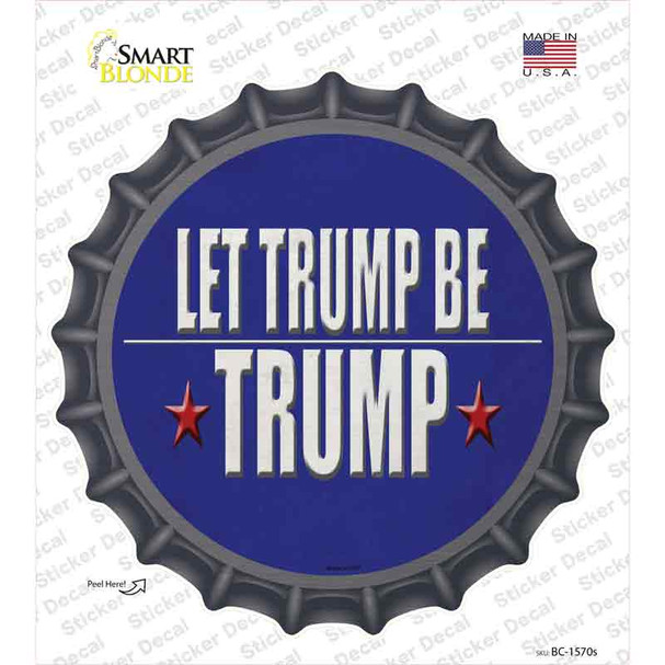 Let Trump Be Trump Novelty Bottle Cap Sticker Decal