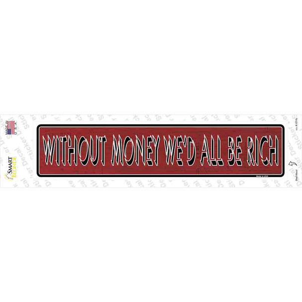 Without Money Wed All Be Rich Novelty Narrow Sticker Decal