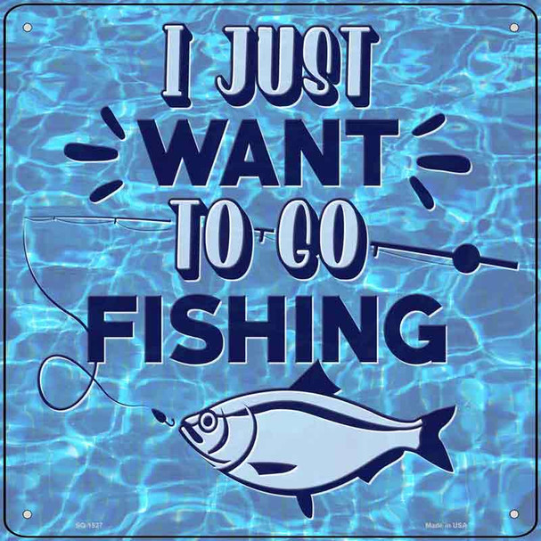Just Want To Go Fishing Novelty Metal Square Sign