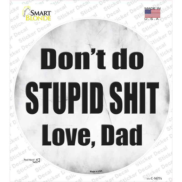 Dont Do Stupid Shit Love Dad Novelty Circle Sticker Decal