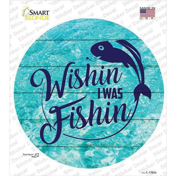 Wishin I Was Fishin Water Background Novelty Circle Sticker Decal