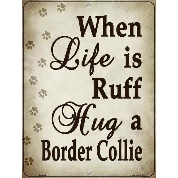 When Life Is Ruff Hug A Border Collie Parking Sign Metal Novelty