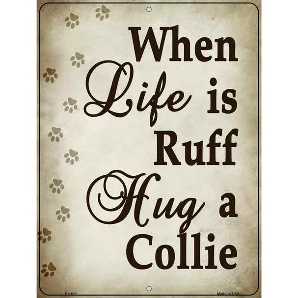 When Life Is Ruff Hug A Collie Parking Sign Metal Novelty