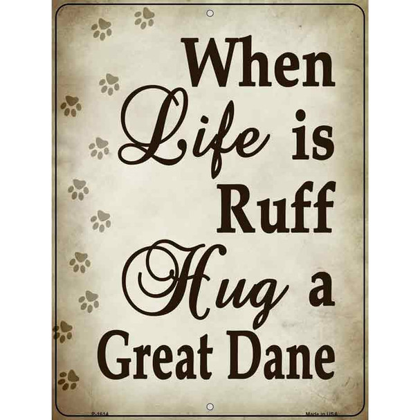 When Life Is Ruff Hug A Great Dane Parking Sign Metal Novelty