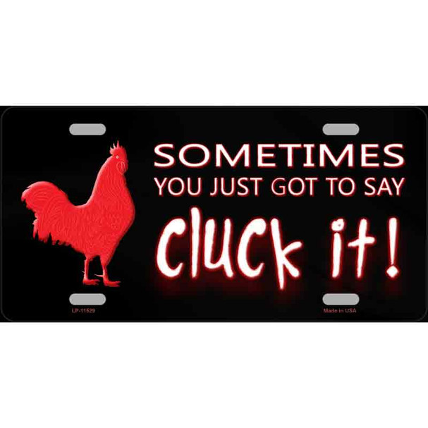 Sometimes You Just Got To Say Cluck It Novelty License Plate