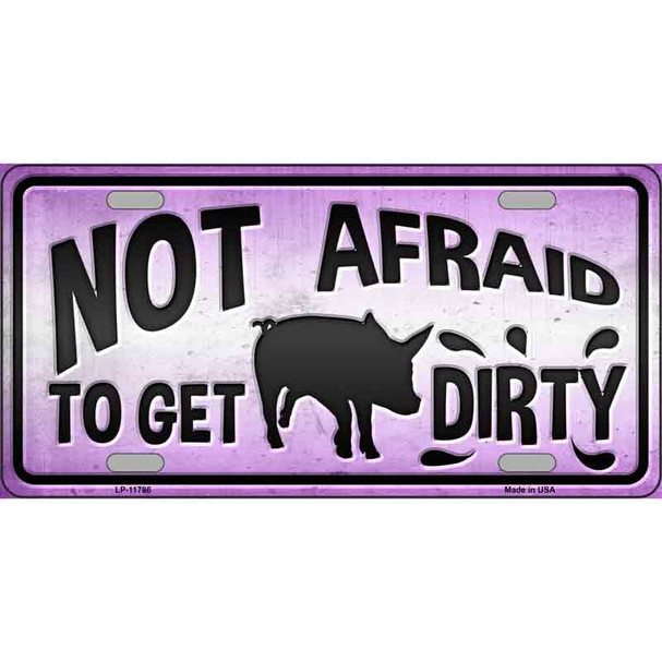 Not Afraid to Get Dirty Novelty License Plate