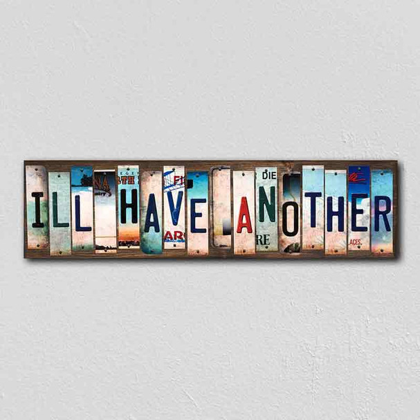 Ill Have Another License Plate Tag Strips Novelty Wood Signs WS-279