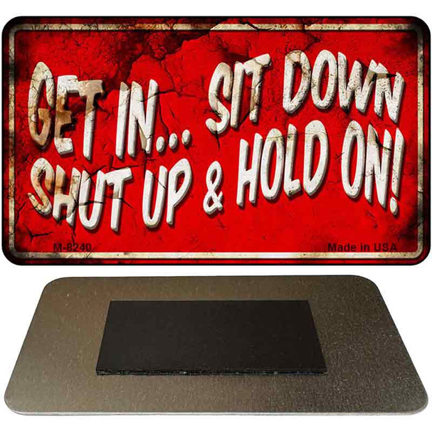 Get In Sit Down Shut Up Vintage Novelty Metal Magnet M-8240