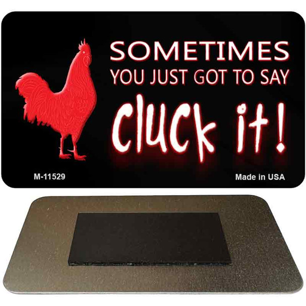 Sometimes You Just Got To Say Cluck It Novelty Metal Magnet M-11529
