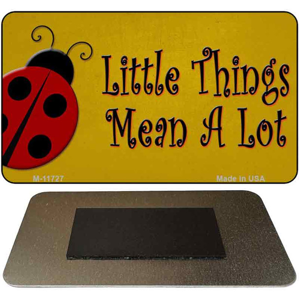 Little Things Mean A Lot Novelty Metal Magnet M-11727