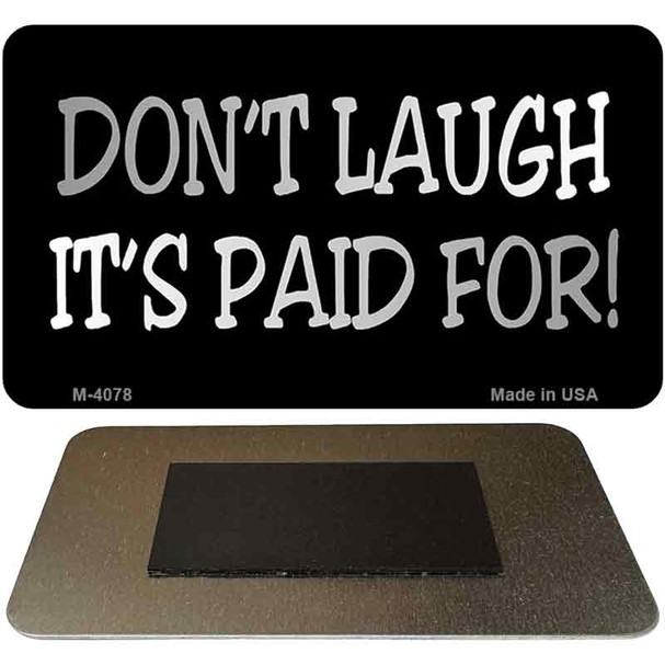 Dont Laugh Its Paid For Novelty Metal Magnet M-4078