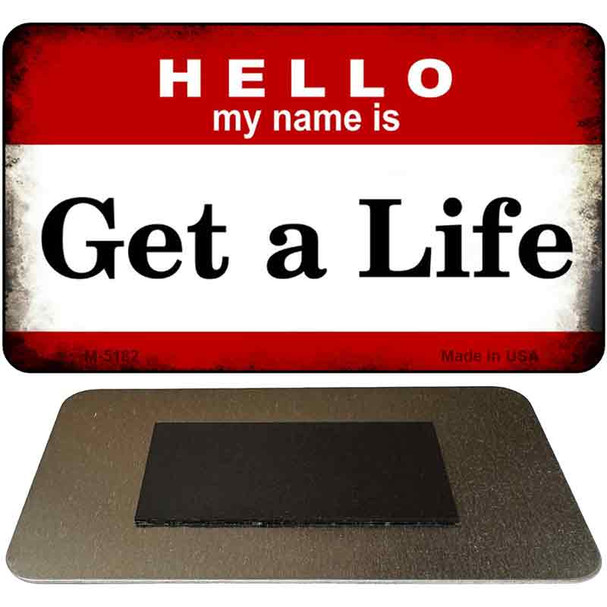 Hello My Name Is Get A Life Novelty Metal Magnet M-5182