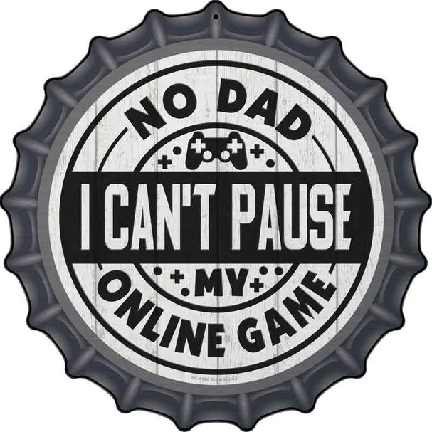 Dad I Cant Pause Online Novelty Metal Bottle Cap Sign BC-1349